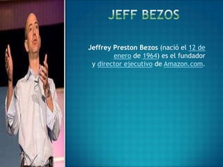 Jeffrey Preston Bezos (nació el 12 de
        enero de 1964) es el fundador
 y director ejecutivo de Amazon.com.
 