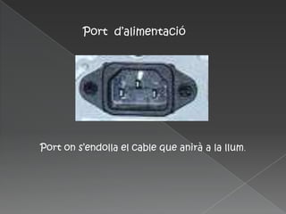 Port d’alimentació




Port on s’endolla el cable que anirà a la llum.
 