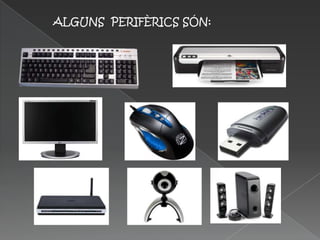 ALGUNS PERIFÈRICS SÓN:
 