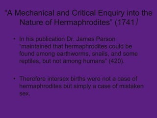 “ A Mechanical and Critical Enquiry into the Nature of Hermaphrodites” (1741 ) <ul><li>In his publication Dr. James Parson...