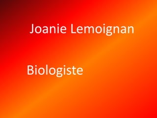 Joanie Lemoignan
Biologiste
 