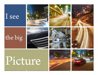 I see

the big


Picture
 