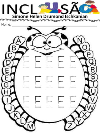 Simone Helen Drumond Ischkanian
Nome: ______________________________________________
E E E E E
E E E E E
E E E E E
 