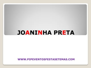 JOANINHA PRETA



WWW.PIPEVENTOSFESTASETEMAS.COM
 