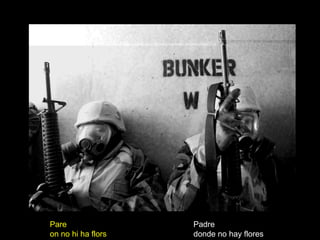 Pare                Padre
on no hi ha flors   donde no hay flores
 