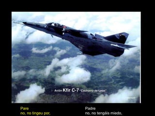 Pare                 Padre
no, no tingeu por,   no, no tengáis miedo,
 