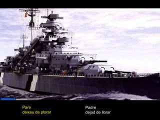Pare               Padre
deixeu de plorar   dejad de llorar
 