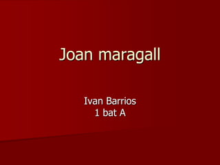 Joan maragall

   Ivan Barrios
     1 bat A
 