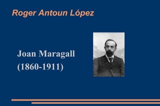 Roger Antoun López Joan Maragall (1860-1911) 