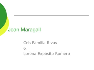 Joan Maragall

      Cris Familia Rivas
      &
      Lorena Expósito Romero
 
