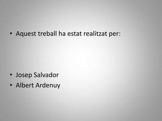• Aquest treball ha estat realitzat per:




• Josep Salvador
• Albert Ardenuy
 