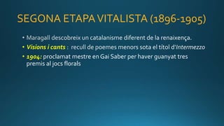 SEGONA ETAPAVITALISTA (1896-1905)
• Visions i cants :
• 1904: proclamat mestre en Gai Saber per haver guanyat tres
premis al jocs florals
 
