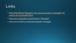 http://batxillerat.blogspot.com.es/2014/12/joan-maragall-i-la-
poesia-en-el-periode.html
https://es.wikipedia.org/wiki/Joan_Maragall
 