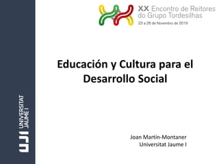 Educación y Cultura para el
Desarrollo Social
Joan Martín-Montaner
Universitat Jaume I
 