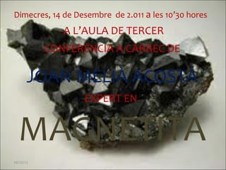 16/12/11 Dimecres, 14 de Desembre  de 2.011  a  les 10’30 hores   A L’AULA DE TERCER CONFERÈNCIA A CÀRREC DE JOAN MELIÀ AC...