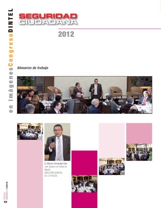 SEGURIDAD
CIUDADANACIUDADANA
52
número05■2012
Almuerzo de trabajo
D. Alfonso Fernández Díez
Jefe Superior de Policía de
Madrid
DIRECCIÓN GENERAL
DE LA POLICÍA
enimágenesCongresoDINTEL
2012
 