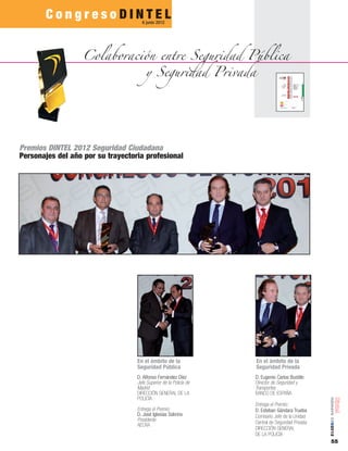 55
número05■2012
C o n g r e s o D I N T E L
Colaboración entre Seguridad Pública
y Seguridad Privada
6 junio 2012
En el ámbito de la
Seguridad Pública
En el ámbito de la
Seguridad Privada
Premios DINTEL 2012 Seguridad Ciudadana
Personajes del año por su trayectoria profesional
D. Alfonso Fernández Díez
Jefe Superior de la Policía de
Madrid
DIRECCIÓN GENERAL DE LA
POLICÍA
Entrega el Premio:
D. José Iglesias Sobrino
Presidente
AECRA
D. Eugenio Carlos Bustillo
Director de Seguridad y
Transportes
BANCO DE ESPAÑA
Entrega el Premio:
D. Esteban Gándara Trueba
Comisario Jefe de la Unidad
Central de Seguridad Privada
DIRECCIÓN GENERAL
DE LA POLICÍA
 