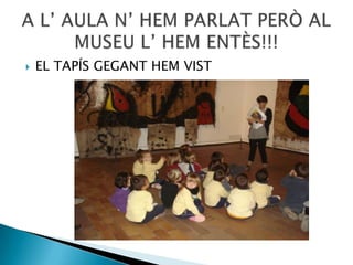 EL TAPÍS GEGANT HEM VISTA L’ AULA N’ HEM PARLAT PERÒ AL    MUSEU L’ HEM ENTÈS!!!