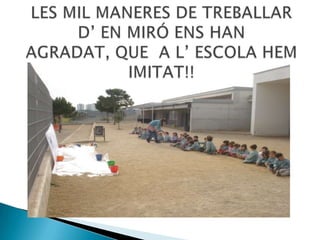 LES MIL MANERES DE TREBALLAR D’ EN MIRÓ ENS HAN AGRADAT, QUE  A L’ ESCOLA HEM IMITAT!!