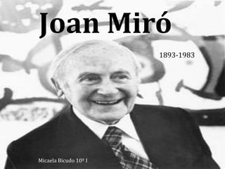 Joan Miró
                       1893-1983




Micaela Bicudo 10º I
 