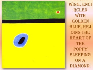 lark's
wing, enci
  rcled
   with
 golden
blue, rej
 oins the
heart of
   the
  poppy
sleeping
   on a
diamond-
 