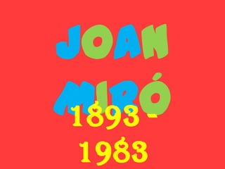 JOAN
MIRÓ1893 -
1983
 