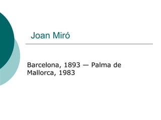 Joan Miró
Barcelona, 1893 — Palma de
Mallorca, 1983
 