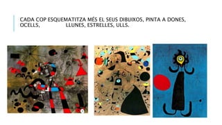 CADA COP ESQUEMATITZA MÉS EL SEUS DIBUIXOS, PINTA A DONES,
OCELLS, LLUNES, ESTRELLES, ULLS.
 