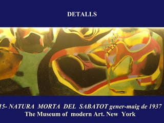 15- NATURA  MORTA  DEL  SABATOT gener-maig de 1937 The Museum of  modern Art. New  York DETALLS 