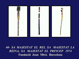 40-  SA  MAJESTAT  EL  REI,  SA  MAJESTAT  LA  REINA,  SA  MAJESTAT  EL  PRINCEP  1974 Fundació  Joan  Miró.  Barcelona 