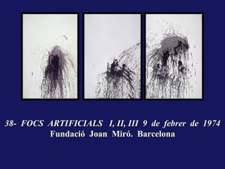 38- FOCS ARTIFICIALS I, II, III 9 de febrer de 1974
         Fundació Joan Miró. Barcelona
 