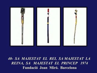 40- SA MAJESTAT EL REI, SA MAJESTAT LA
  REINA, SA MAJESTAT EL PRINCEP 1974
       Fundació Joan Miró. Barcelona
 