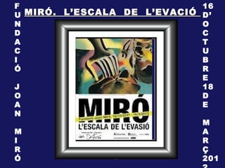 F                            16
U MIRÓ. L’ESCALA DE L’EVACIÓ D’
N                            O
D                            C
A                            T
C                            U
I                            B
Ó                            R
                             E
J                            18
O                            D
A                cliqueu     E
N
                             M
M                            A
I                            R
R                            Ç
Ó                            201
 
