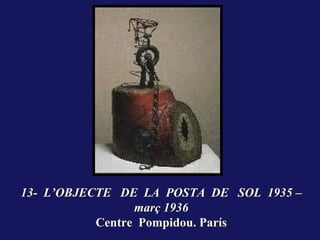 13- L’OBJECTE DE LA POSTA DE SOL 1935 –
                 març 1936
           Centre Pompidou. París
 