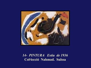 14- PINTURA Estiu de 1936
 Col·lecció Nahmad. Suïssa
 