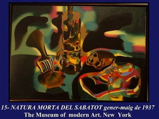 15- NATURA MORTA DEL SABATOT gener-maig de 1937
       The Museum of modern Art. New York
 