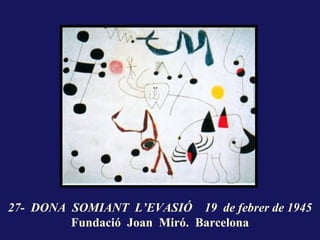 27- DONA SOMIANT L’EVASIÓ 19 de febrer de 1945
         Fundació Joan Miró. Barcelona
 