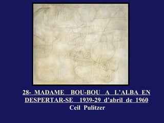 28- MADAME BOU-BOU A L’ALBA EN
 DESPERTAR-SE 1939-29 d’abril de 1960
            Ceil Pulitzer
 