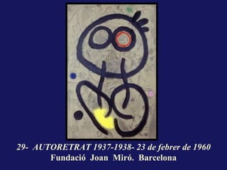 29- AUTORETRAT 1937-1938- 23 de febrer de 1960
       Fundació Joan Miró. Barcelona
 