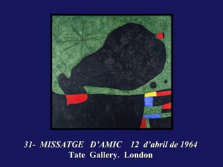 31- MISSATGE D’AMIC 12 d’abril de 1964
         Tate Gallery. London
 