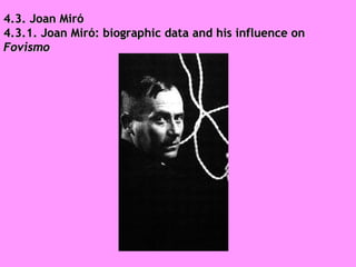 4.3. Joan Miró 4.3.1. Joan Miró: biographic data and his influence on  Fovismo 
