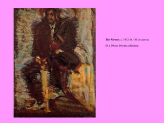 The Farmer.  c. 1912-14. Oil on canvas. 65 x 50 cm. Private collection.   