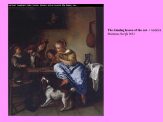 The dancing lesson of the cat  - Hendrick Martensz Sorgh 1661 