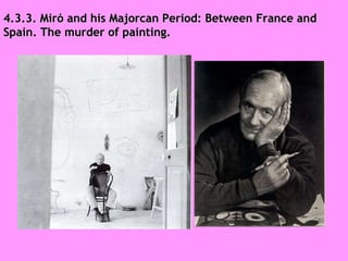 4.3.3. Miró and his Majorcan Period: Between France and Spain. The murder of painting. 