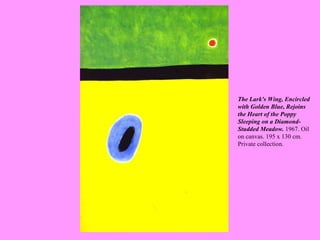 The Lark's Wing, Encircled with Golden Blue, Rejoins the Heart of the Poppy Sleeping on a Diamond-Studded Meadow.  1967. Oil on canvas. 195 x 130 cm. Private collection.   