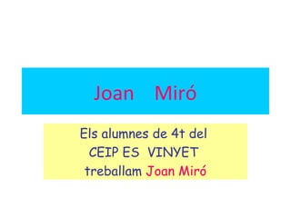Joan Miró
Els alumnes de 4t del
CEIP ES VINYET
treballam Joan Miró

 