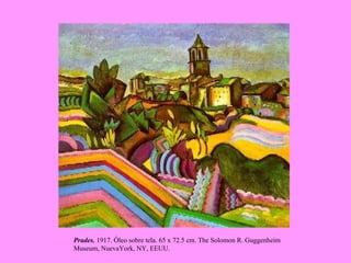 Prades.  1917. Óleo sobre tela. 65 x 72.5 cm. The Solomon R. Guggenheim Museum, NuevaYork, NY, EEUU.   