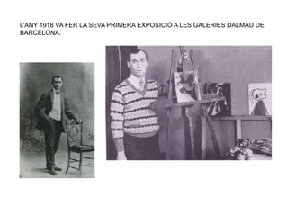 L'ANY 1918 VA FER LA SEVA PRIMERA EXPOSICIÓ A LES GALERIES DALMAU DE
BARCELONA.
 