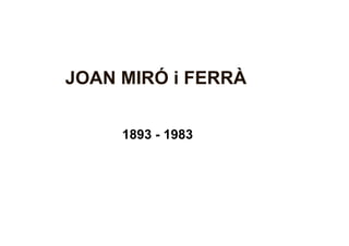 JOAN MIRÓ i FERRÀ


     1893 - 1983
 