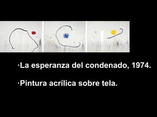 ·La esperanza del condenado, 1974.

·Pintura acrílica sobre tela.
 